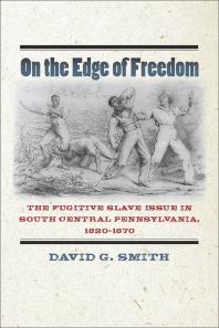 On The Edge Of Freedom The Fugitive Slave Issue In South Central Pennsylvania 18201870 David G Smith