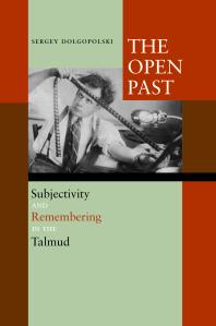 The Open Past Subjectivity And Remembering In The Talmud 1st Edition Sergey Dolgopolski