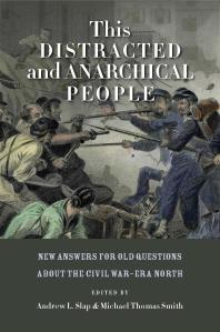 This Distracted And Anarchical People New Answers For Old Questions About The Civil Warera North 1st Edition Andrew L Slap Michael Thomas Smith