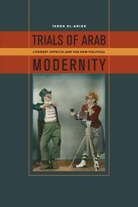 Trials Of Arab Modernity Literary Affects And The New Political 1st Edition Tarek Elariss