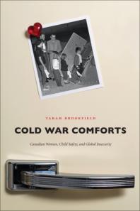 Cold War Comforts Canadian Women Child Safety And Global Insecurity 1st Edition Tarah Brookfield