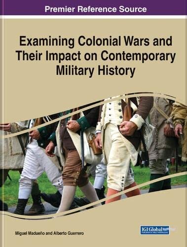 Examining Colonial Wars And Their Impact On Contemporary Military History Miguel Madueo