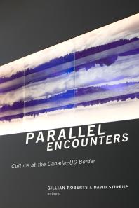 Parallel Encounters Culture At The Canadaus Border 1st Edition Gillian Roberts David Stirrup