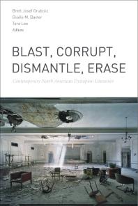 Blast Corrupt Dismantle Erase Contemporary North American Dystopian Literature 1st Edition Brett Josef Grubisic Gisle M Baxter Tara Lee