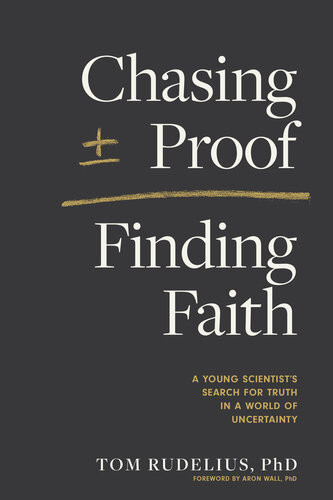Chasing Proof Finding Faith A Young Scientists Search For Truth In A World Of Uncertainty Tom Rudelius