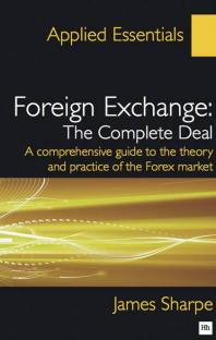 Foreign Exchange The Complete Deal A Comprehensive Guide To The Theory And Practice Of The Forex Market James Sharpe