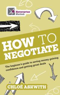 How To Negotiate The Beginners Guide To Saving Money Gaining Confidence And Getting Great Deals Chloe Askwith