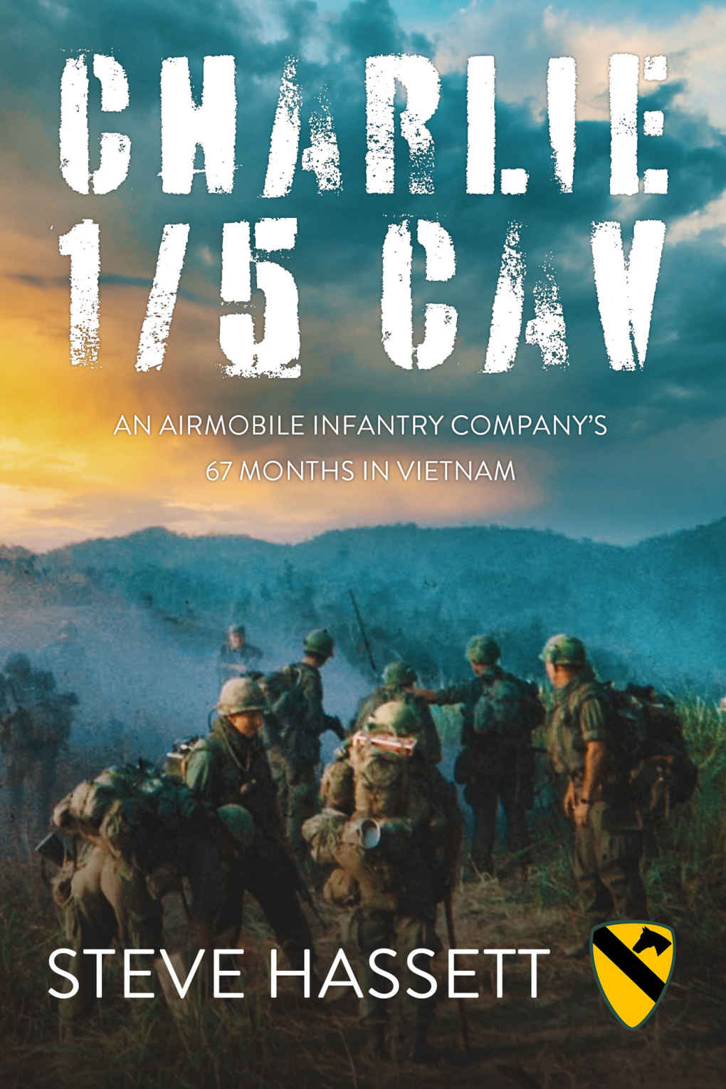 Charlie 15 Cav An Airmobile Infantry Companys 67 Months In Vietnam Steve Hassett