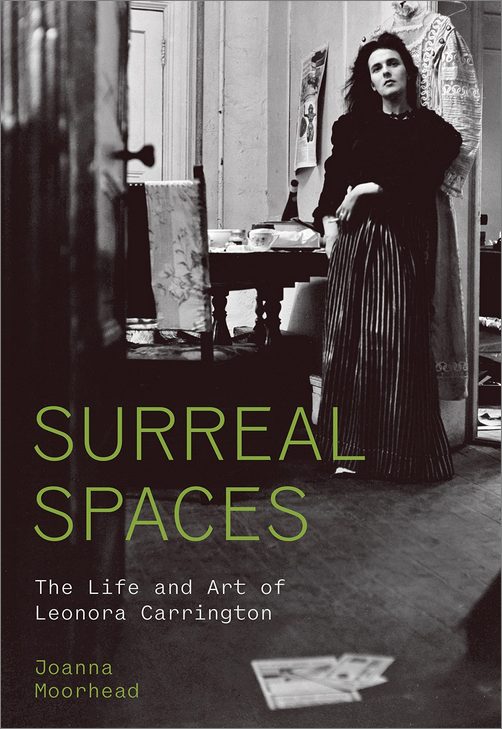 Surreal Spaces The Life And Art Of Leonora Carrington 2023 Joanna Moorhead