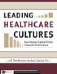 Leading Healthcare Cultures How Human Capital Drives Financial Performance Thomas A Atchison Greg Carlson