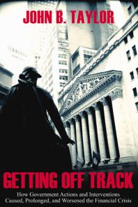 Getting Off Track How Government Actions And Interventions Caused Prolonged And Worsened The Financial Crisis 1st Edition John B Taylor