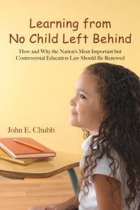 Learning From No Child Left Behind How And Why The Nations Most Important But Controversial Education Law Should Be Renewed 1st Edition John E Chubb