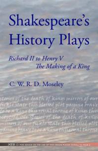 Shakespeares History Plays Richard Ii To Henry V The Making Of A King Cwrd Moseley