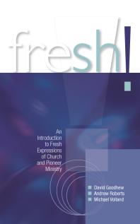 Fresh An Introduction To Fresh Expressions Of Church And Pioneer Ministry David Goodhew Andrew Roberts Michael Volland