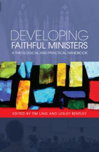 Developing Faithful Ministers A Theological And Practical Handbook Tim Ling Lesley Bentley