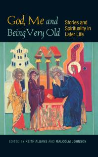 God Me And Being Very Old Stories And Spirituality In Later Life Keith Albans Keith Albans