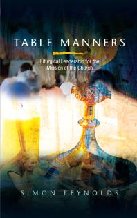 Table Manners Liturgical Leadership For The Mission Of The Church Simon Reynolds
