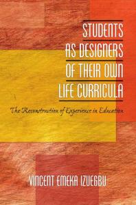 Students As Designers Of Their Own Life Curricula The Reconstruction Of Experience In Education 1st Edition Vincent Izuegbu