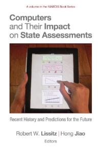 Computers And Their Impact On State Assessments Recent History And Predictions For The Future 1st Edition Robert W Lissitz Hong Jiao