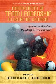 Management Of Team Leadership In Extreme Context Defending Our Homeland Protecting Our First Responders 1st Edition George B Graen Joan A Graen