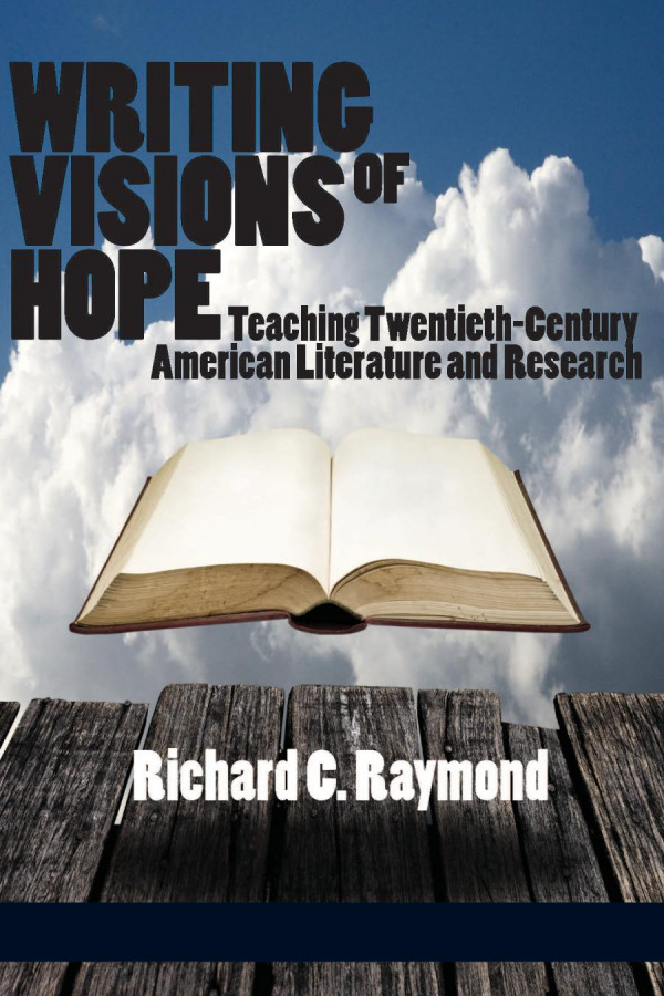 Writing Visions Of Hope Teaching Twentiethcentury American Literature And Research 1st Edition Richard C Raymond