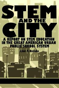 Stem And The City A Report On Stem Education In The Great American Urban Public School System 1st Edition Clair T Berube
