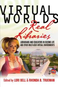 Virtual Worlds Real Libraries Librarians And Educators In Second Life And Other Multiuser Virtual Environments 1st Edition Lori Bell Rhonda B Trueman