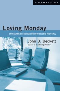 Loving Monday Succeeding In Business Without Selling Your Soul 1st Edition John D Beckett