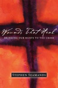 Wounds That Heal Bringing Our Hurts To The Cross 1st Edition Stephen Seamands