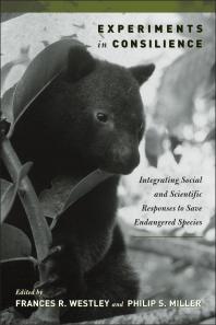 Experiments In Consilience Integrating Social And Scientific Responses To Save Endangered Species 1st Edition Frances Westley Philip S Miller