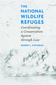 The National Wildlife Refuges Coordinating A Conservation System Through Law 1st Edition Robert L Fischman