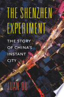 The Shenzhen Experiment The Story Of Chinas Instant City Juan Du