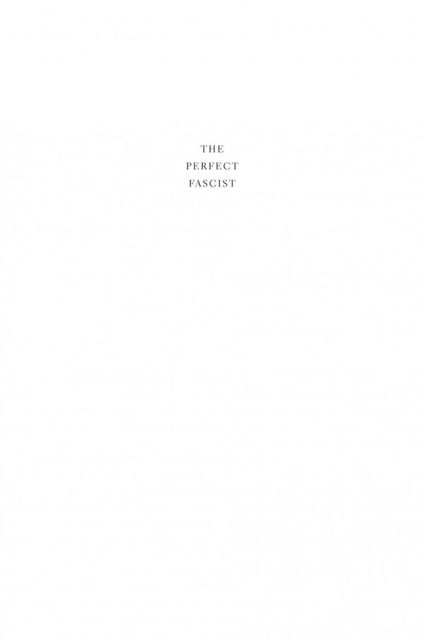 Perfect Fascist A Story Of Love Power And Morality In Mussolinis Italy Victoria De Grazia