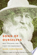 Song Of Ourselves Walt Whitman And The Fight For Democracy Mark Edmundson