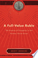 A Fullvalue Ruble The Promise Of Prosperity In The Postwar Soviet Union Kristy Ironside