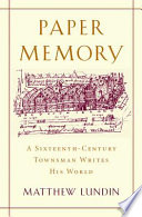 Paper Memory A Sixteenthcentury Townsman Writes His World Matthew Lundin