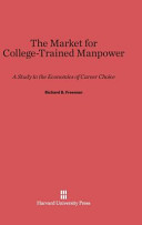 The Market For Collegetrained Manpower A Study In The Economics Of Career Choice Richard B Freeman