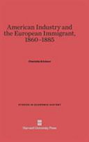 American Industry And The European Immigrant 18601885 Charlotte Erickson