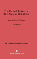 The United States And The Andean Republics Peru Bolivia And Ecuador Fredrick B Pike