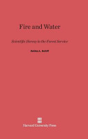 Fire And Water Scientific Heresy In The Forest Service Ashley L Schiff