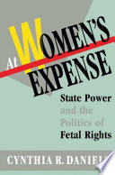 At Womens Expense State Power And The Politics Of Fetal Rights Cynthia R Daniels