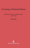 Creating A National Home Building The Veterans Welfare State 18601900 Patrick J Kelly
