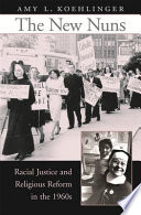 The New Nuns Racial Justice And Religious Reform In The 1960s Amy L Koehlinger