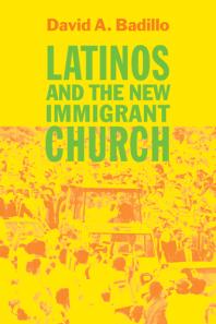 Latinos And The New Immigrant Church 1st Edition David A Badillo