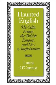 Haunted English The Celtic Fringe The British Empire And Deanglicization Laura Oconnor