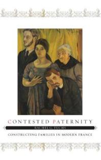 Contested Paternity Constructing Families In Modern France 1st Edition Rachel G Fuchs