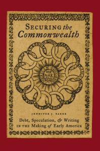 Securing The Commonwealth Debt Speculation And Writing In The Making Of Early America 1st Edition Jennifer J Baker