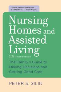 Nursing Homes And Assisted Living The Familys Guide To Making Decisions And Getting Good Care 2nd Edition Peter S Silin