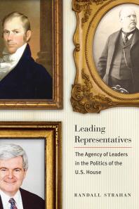 Leading Representatives The Agency Of Leaders In The Politics Of The U S House Randall Strahan