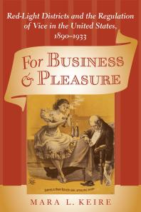 For Business And Pleasure Redlight Districts And The Regulation Of Vice In The United States 18901933 1st Edition Mara Laura Keire